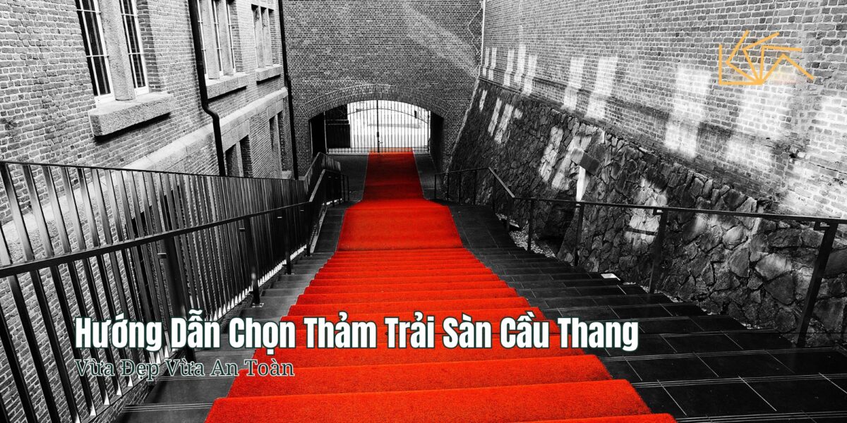 Hướng Dẫn Chọn Thảm Trải Sàn Cầu Thang Vừa Đẹp Vừa An Toàn